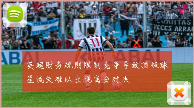 英超财务规则限制竞争导致顶级球星流失难以出现高分对决
