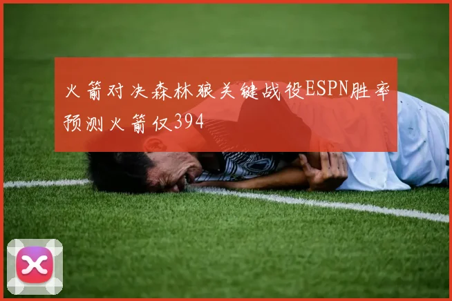 火箭对决森林狼关键战役ESPN胜率预测火箭仅394