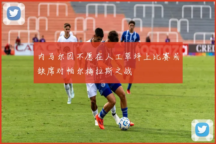 内马尔因不愿在人工草坪上比赛或缺席对帕尔梅拉斯之战